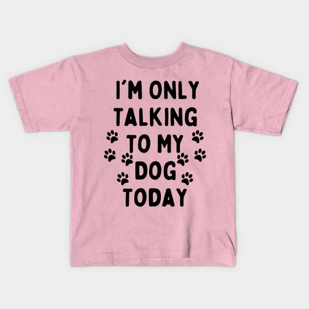 let me do it for you dog essential- i am only talking to my dog today Kids T-Shirt by UltraPod